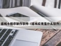 浙江连线小程序制作软件（连线应用是什么软件）