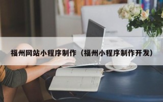 浙江福州网站小程序制作（福州小程序制作开发）