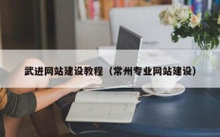 浙江武进网站建设教程（常州专业网站建设）