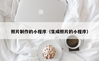 浙江照片制作的小程序（生成照片的小程序）