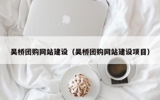 浙江吴桥团购网站建设（吴桥团购网站建设项目）